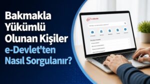 Bakmakla Yükümlü Olunan Kişiler e-Devlet'ten Nasıl Sorgulanır?