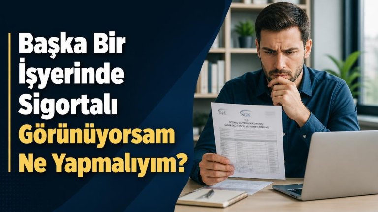 Başka Bir İşyerinde Sigortalı Görünüyorsam Ne Yapmalıyım?