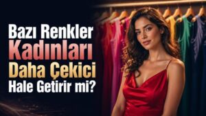 Bazı Renkler Kadınları Daha Çekici Hale Getirir mi?