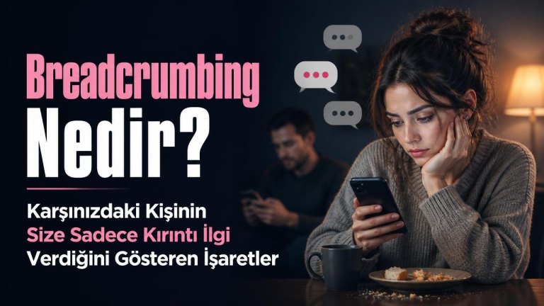 Breadcrumbing Nedir? Karşınızdaki Kişinin Size Sadece Kırıntı İlgi Verdiğini Gösteren İşaretler