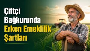 Çiftçi Bağkurunda Erken Emeklilik Şartları
