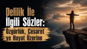 Delilik İle İlgili Sözler: Özgürlük, Cesaret ve Hayat Üzerine