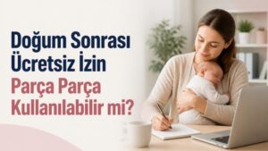 Doğum Sonrası Ücretsiz İzin Parça Parça Kullanılabilir mi?