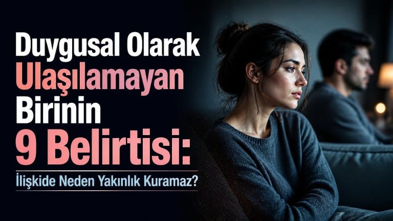 Duygusal Olarak Ulaşılamayan Birinin 9 Belirtisi: İlişkide Neden Yakınlık Kuramaz?