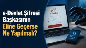 e-Devlet Şifresi Başkasının Eline Geçerse Ne Yapılmalı?