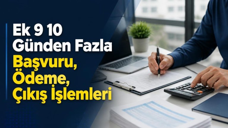Ek 9 10 Günden Fazla Başvuru, Ödeme, Çıkış İşlemleri