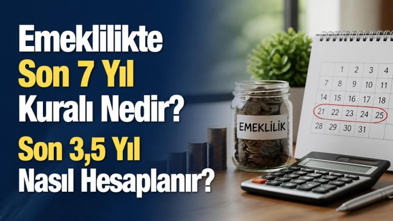 Emeklilikte Son 7 Yıl Kuralı Nedir? Son 3,5 Yıl Nasıl Hesaplanır?