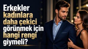 Erkekler kadınlara daha çekici görünmek için hangi rengi giymeli?