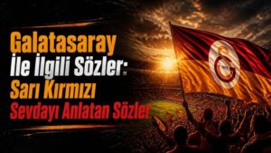 Galatasaray İle İlgili Sözler: Sarı Kırmızı Sevdayı Anlatan Sözler