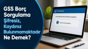 GSS Borç Sorgulama Şifresiz, Kaydınız Bulunmamaktadır Ne Demek?