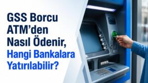 GSS Borcu ATM’den Nasıl Ödenir, Hangi Bankalara Yatırılabilir?