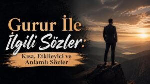 Gurur İle İlgili Sözler: Kısa, Etkileyici ve Anlamlı Sözler