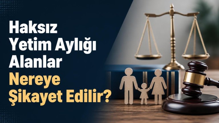 Haksız Yetim Aylığı Alanlar Nereye Şikayet Edilir?