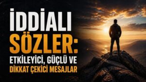 İddialı Sözler: Etkileyici, Güçlü ve Dikkat Çekici Mesajlar