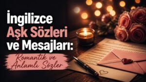 İngilizce Aşk Sözleri ve Mesajları: Romantik ve Anlamlı Sözler
