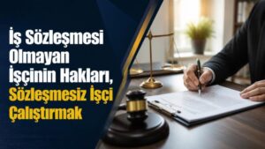 İş Sözleşmesi Olmayan İşçinin Hakları, Sözleşmesiz İşçi Çalıştırmak