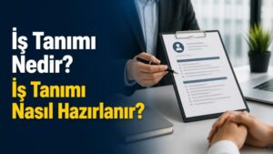 İş Tanımı Nedir? İş Tanımı Nasıl Hazırlanır?