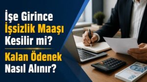 İşe Girince İşsizlik Maaşı Kesilir mi? Kalan Ödenek Nasıl Alınır?