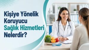 Kişiye Yönelik Koruyucu Sağlık Hizmetleri Nelerdir?