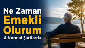 Ne Zaman Emekli Olurum & Normal Şartlarda