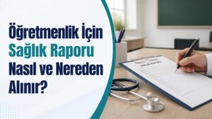 Öğretmenlik İçin Sağlık Raporu Nasıl ve Nereden Alınır?