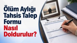 Ölüm Aylığı Tahsis Talep Formu Nasıl Doldurulur?