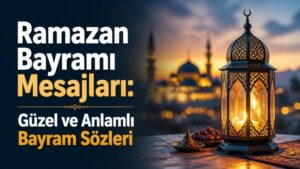 Ramazan Bayramı Mesajları: Güzel ve Anlamlı Bayram Sözleri