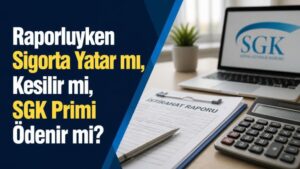 Raporluyken Sigorta Yatar mı, Kesilir mi, SGK Primi Ödenir mi?