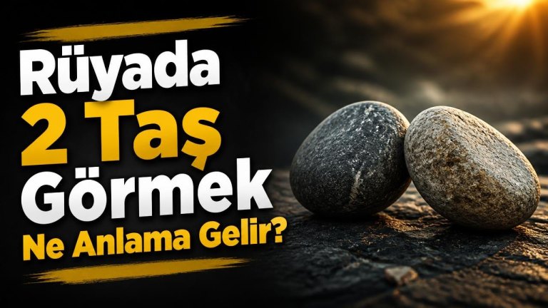 Rüyada 2 Taş Görmek Ne Anlama Gelir?