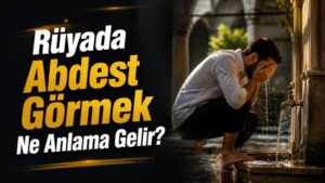 Rüyada Abdest Görmek Ne Anlama Gelir?