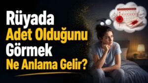 Rüyada Adet Olduğunu Görmek Ne Anlama Gelir?