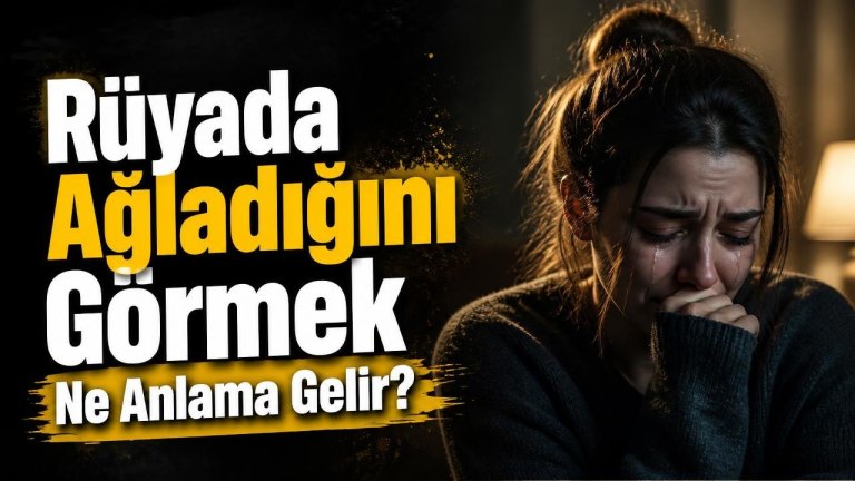 Rüyada Ağladığını Görmek Ne Anlama Gelir?