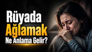 Rüyada Ağlamak Ne Anlama Gelir?