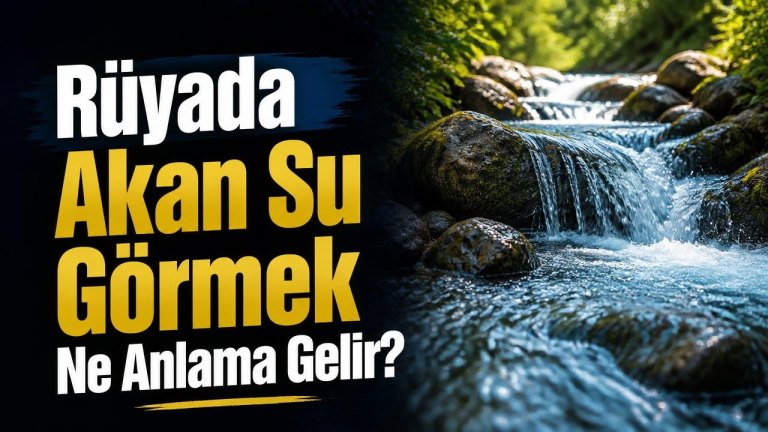 Rüyada Akan Su Görmek Ne Anlama Gelir?
