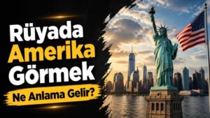 Rüyada Amerika Görmek Ne Anlama Gelir?