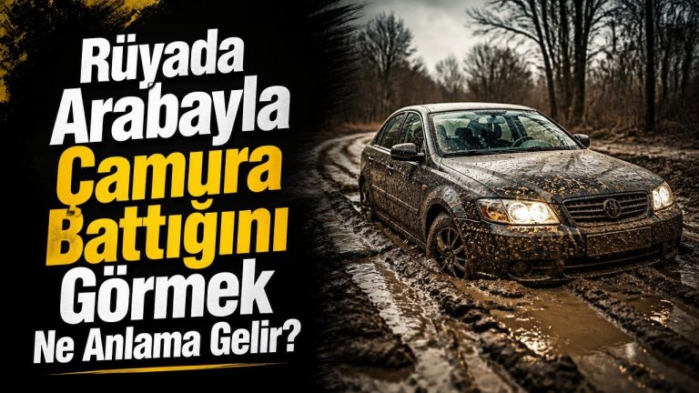 Rüyada Arabayla Çamura Battığını Görmek Ne Anlama Gelir?