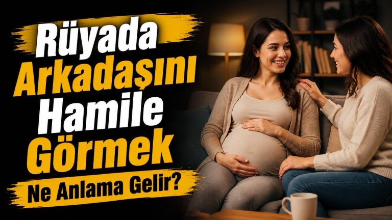 Rüyada Arkadaşını Hamile Görmek Ne Anlama Gelir?