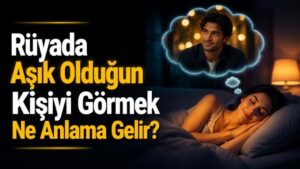 Rüyada Aşık Olduğun Kişiyi Görmek Ne Anlama Gelir?