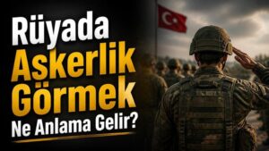 Rüyada Askerlik Görmek Ne Anlama Gelir?