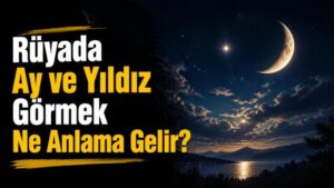 Rüyada Ay ve Yıldız Görmek Ne Anlama Gelir?