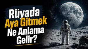 Rüyada Aya Gitmek Ne Anlama Gelir?