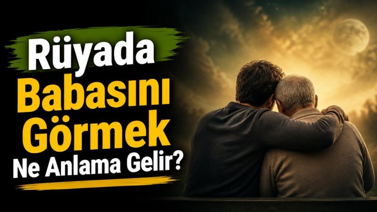 Rüyada Babasını Görmek Ne Anlama Gelir?