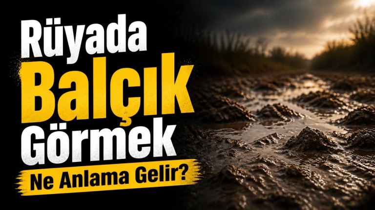 Rüyada Balçık Görmek Ne Anlama Gelir?