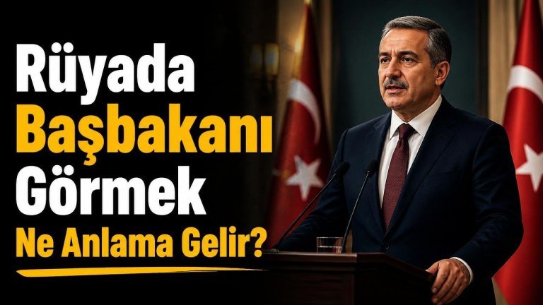 Rüyada Başbakanı Görmek Ne Anlama Gelir?