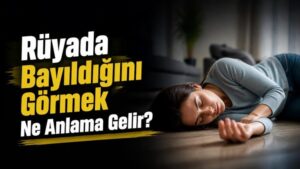 Rüyada Bayıldığını Görmek Ne Anlama Gelir?