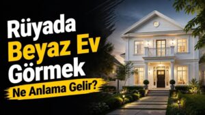 Rüyada Beyaz Ev Görmek Ne Anlama Gelir?
