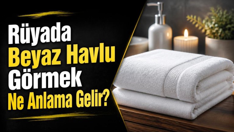 Rüyada Beyaz Havlu Görmek Ne Anlama Gelir?
