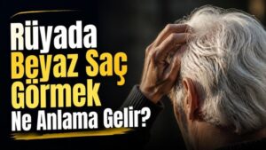 Rüyada Beyaz Saç Görmek Ne Anlama Gelir?