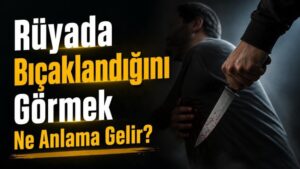 Rüyada Bıçaklandığını Görmek Ne Anlama Gelir?