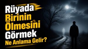 Rüyada Birinin Ölmesini Görmek Ne Anlama Gelir?